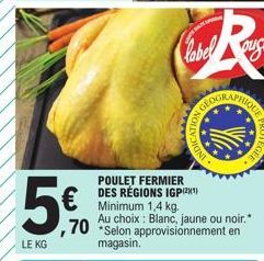 5%  LE KG  Clabel  GEOGRA  POULET FERMIER DES RÉGIONS IGP(2¹)  CATION G  JINS  2K  € Minimum 1,4 kg.  Au choix : Blanc, jaune ou noir.* ,70 *Selon approvisionnement en magasin. 