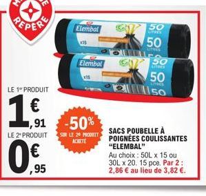 LE 1 PRODUIT  1€  ,91 LE 2º PRODUIT  0%  ,95  Elembat  Elembal  -50% SUR LE 29 PRODUIT  ACHETE  50  50  LITHES  50  50  1150  SACS POUBELLE À POIGNÉES COULISSANTES  "ELEMBAL"  Au choix: 50L x 15 ou 30