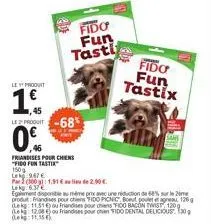 le produit  1€  le produit -68%  0%  friandises pour chiens  "fido funtastik  150g  fido fun tasti  fido  fun  tastix  le  947€  pa (100 g) 1,91 € lekg: 6.3/  2.00€  egement disponible au même prix av