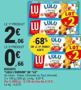 le 1" produit  2€,06  0%  66  le 2º produit sur le 20 produit  achete  lulu  ourson  -68% ulo  ourson  biscuits "lulu l'ourson" de "lu"  au choix: fraise, chocolat ou tout chocolat. 2 x 150 g (300 g).