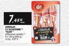 7,45€  CERVELAS À L'ALSACIENNE "ILLER" Différentes variétés 6 x 140 g (840 g). Le kg: 8,87 €  iller  TU  CERVELAS ALSADONNE BOR  SAN 