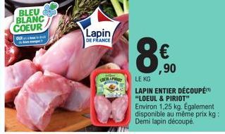 BLEU  BLANC COEUR  Ou  Lapin  DE FRANCE  LOEUR PRIST  €  ,90  LE KG  LAPIN ENTIER DÉCOUPÉ "LOEUL & PIRIOT" Environ 1,25 kg. Également disponible au même prix kg: Demi lapin découpé. 