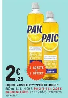 2€  ,25  paio paic  all  recyclable & recyclee  in  trille top recyclable  1 achete recyclee  1 offert  rica citron  liquide vaisselle "paic cylindre" 550 ml. le l: 4,09 €. par 2 (1,1 l): 2,25 € au li