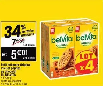 34%  7 €59  soit  5€0  petit déjeuner original  miel et pépites  de chocolat  lu belvita  4 x 435 g  de remise immédiate  4,36 € le kg  existe en chocolat, 4 x 400 g. 3,13 € le kg  chentice  lu  belvi