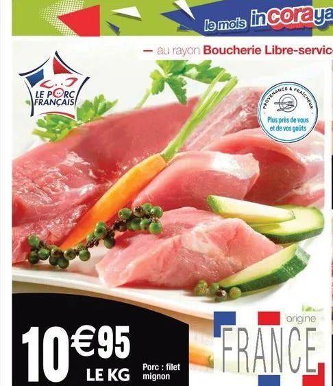 c..j  le porc français  10 €95  le kg mignon  porc: filet  provenance  fraicheur  plus près de vous et de vos goûts  