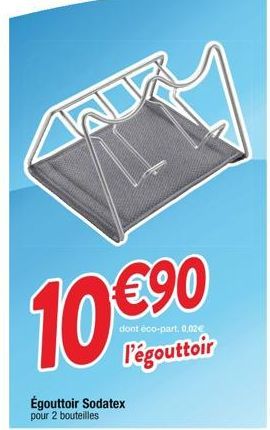 €90  dont éco-part. 0,02€  l'égouttoir  Égouttoir Sodatex pour 2 bouteilles 