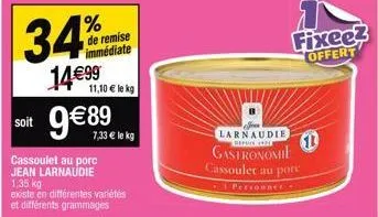34%  14€99  de remise immédiate  soit 9€89  11,10 € le kg  cassoulet au porc jean larnaudie 1,35 kg existe en différentes variétés et différents grammages  7,33 € le kg  larnaudie  gastronomie cassoul