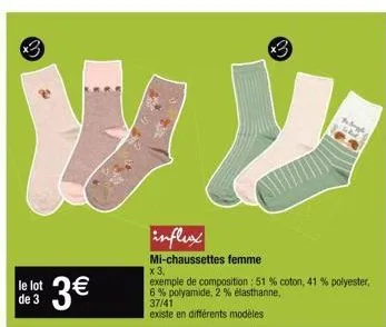 3  le lot de 3  ¹3€  influx  mi-chaussettes femme  x 3. exemple de composition : 51% coton, 41 % polyester, 6% polyamide, 2% elasthanne, 37/41 existe en différents modèles  x3 