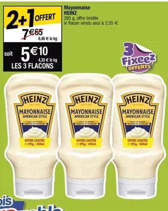 mayonnaise heinz  offert 395 g. offre limitée  2+10  7€65  6,46 € le kg  soit 5€10  4,30 € le kg les 3 flacons  heinz  mayonnaise american style  offre limitée  395-400ml  le flacon vendu seul à 2,55 
