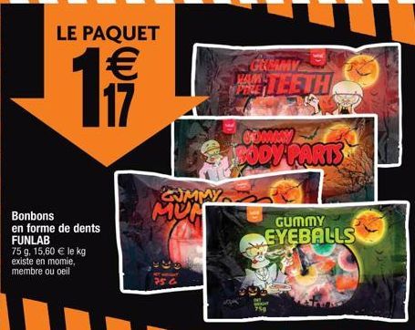 LE PAQUET  €  11  Bonbons en forme de dents FUNLAB  75 g. 15,60 € le kg existe en momie, membre ou oeil  756  COMMY MUR  MAUW PIRE  GREAMY  75g  TEETH  COMMY  BODY PARTS  GUMMY  EYEBALLS 