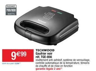 PUISSANCE 700/800 WATTS  dont éco-part. 6.25  9 €99  TECHWOOD Gaufrier noir réf. TGE-856  revêtement anti-adhésif, système de verrouillage, contrôle automatique de la température, témoins de chauffe e