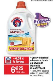 temiddel  Marseille  = 0,08 €  80 le lavage  6€25  80  OFFRE SPECIALE  Fixeez OFFERT  Lessive formule ultra-détachante au savon de Marseille CHANTECLAIR  4 litres, offre spéciale existe en bicarbonate