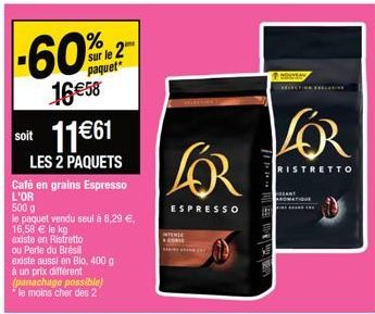 -60%  16 €58 soit 11€61  LES 2 PAQUETS Café en grains Espresso L'OR  500 g  le paquet vendu seul à 8,29 €, 16,58 € le kg existe en Ristretto  sur le paquet  ou Perle du Brésil existe aussi en Bio, 400