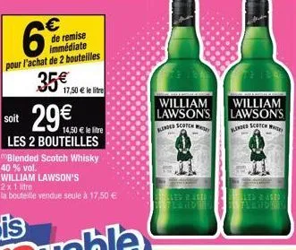 6  pour l'achat de 2 bouteilles  35€  de remise immédiate  17,50 € le litre  soit 29€  14,50 € le litre  les 2 bouteilles blended scotch whisky 40 % vol.  william lawson's  2x 1 litre  la bouteille ve