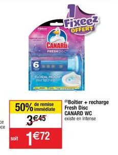 6  FLORAL MOON  50% de remise  immédiate  3 € 45 soit 1€72  CANARD  FRESHDISC  Fixee? OFFERT  Boitier + recharge Fresh Disc  CANARD WC existe en intense 