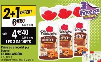 offert  6€60 soit 4€40  3,67 € le kg les 3 sachets pains au chocolat pur beurre  la boulangère  x 8, 400 g  le sachet vendu seul à 2,20 €  5,50 € le kg  chocolat  por beurre  boulangère ulangere ulang