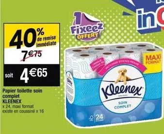 40%  7 €75 4€65  soit  papier toilette soin complet kleenex x 24, maxi format existe en coussiné x 16  de remise immédiate  fixee? offert  unigle teature to  224  how efficace  kleenex  soin complet  