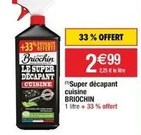 +33%8 briochin  le super decapant cuisine  33% offert  2€99  2,25 € le litre  super décapant cuisine briochin  1 litre + 33% offert 