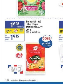 0€ 10  Eurocora  1€ 25  1€15  Digre  FRANCE  Emmental râpé Label rouge  12.50€ grand cru I.G.P.  cora  100 g. au lait cru  THE VERT FLEUR D'HIBISCUS FRAMBOISE  cora  Emmental Françan Est Cemal  GRAND 