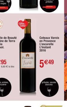 6,60 € le stre  Coup Coeur  L'escarelle  Coteaux Varois en Provence L'escarelle L'Instant 2016  J5€49  grillades, viandes blanches 