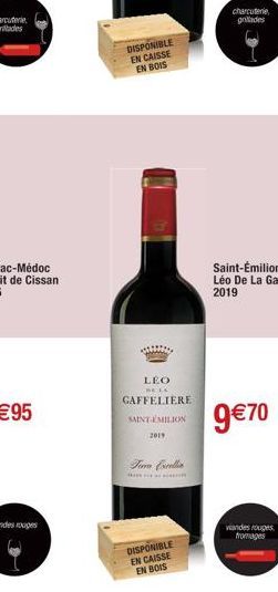 DISPONIBLE EN CAISSE EN BOIS  LEO  GAFFELIERE SAINT EMILION  2019  Tone Excellin  da m  charcuterie glades  9€70  wandes rouges  fromages 