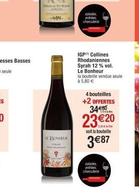 404  LE BONHEUR  TRAK  salades entries charcuterie  IGP Collines Rhodaniennes Syrah 12 % vol.  Le Bonheur  la bouteille vendue seule  à 5,80 €  4 bouteilles  +2 OFFERTES 34€80  23 €20  soit la bouteil