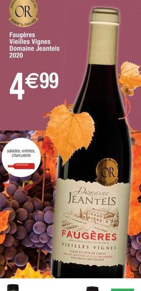 OR GEBEEL & GALLARD  Faugères Vieilles Vignes Domaine Jeantels  2020  4 €99  salades, entrées, charcuterie  CARE  OR  Domaine JEANTELS  GARAN  FAUGÈRES  LATIONPOONE Potkuk VIEILLES VIGNES  LIVE IN FOT