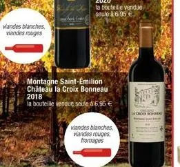 viandes blanches, viandes rouges  montagne saint-emilion château la croix bonneau 2018  la bouteille vendue seule à 6,95 €  viandes blanches, viandes rouges, fromages  la croix bonne 