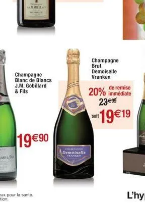 martel  champagne blanc de blancs j.m. gobillard & fils  19€ 90  champagne demoiselle kanker  champagne brut demoiselle vranken  de remise  20% immédiate 23€99  soit 19€19 