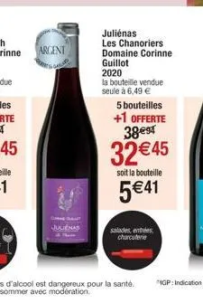 julienas  julienas  les chanoriers domaine corinne guillot 2020  la bouteille vendue seule à 6,49 €  5 bouteilles +1 offerte 38€⁹  32 €45  soit la bouteille  5€41  salades entrées charcuterie  hop: in