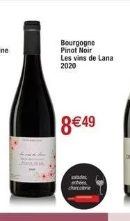 they  bourgogne pinot noir les vins de lana 2020  8€49  salades entrées,  :chantuterie 