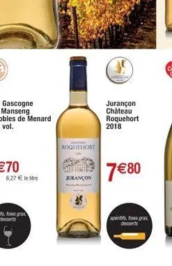 6,27 € le litre  ocura roquehort  jurançon  (hr)  jurançon château roquehort 2018  7€80  apéritifs, foies gras desserts 