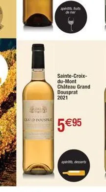 ***  grand douspra  apertis tuits de mer  sainte-croix-du-mont château grand dousprat 2021  5 €95  apéritifs, desserts 