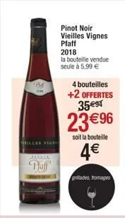 "hoy  200  heilles vign  puff  pinot noir vieilles vignes pfaff  2018  la bouteille vendue  seule à 5,99 €  4 bouteilles  +2 offertes 35 €⁹4  23 € 96  soit la bouteille  4€  griltades, fromages  