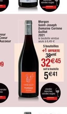 MORGOR  Morgon Saint-Joseph Domaine Corinne Guillot 2021  la bouteille vendue seule à 6,49 €  5 bouteilles +1 OFFERTE  38€94  32 €45  soit la bouteille  5€41  viandes blanches viandes rouges  2 