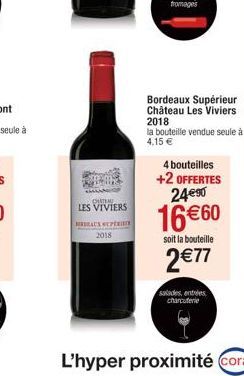 CINTA  LES VIVIERS  BEAUX SUPERI 2018  Bordeaux Supérieur Château Les Viviers 2018  la bouteille vendue seule à 4,15 €  4 bouteilles +2 OFFERTES 24€⁹0  16 €60  soit la bouteille  2 €77  salades entrée