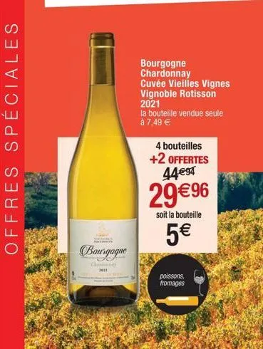 offres spéciales  mot  spee  bourgogne  came 2011  bourgogne  chardonnay  cuvée vieilles vignes vignoble rotisson  2021  la bouteille vendue seule  à 7,49 €  4 bouteilles  +2 offertes 44€94  29€ 96  s