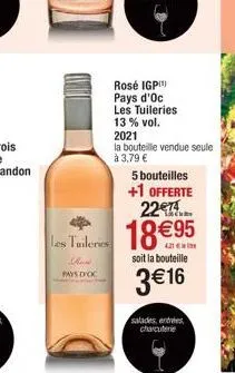rosé igp pays d'oc les tuileries  13% vol.  2021  la bouteille vendue seule  à 3,79 €  5 bouteilles +1 offerte  22  les tuileries 18€95  ad  soit la bouteille  pays d'oc  3€16  salades, entrées charcu