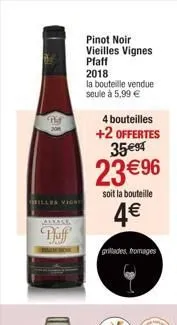 gy  jon  biller vigni  pfaff  pinot noir vieilles vignes pfaff  2018  la bouteille vendue  seule à 5,99 €  4 bouteilles  +2 offertes 35 €94  23 € 96  soit la bouteille  4€  grillades, fromages  