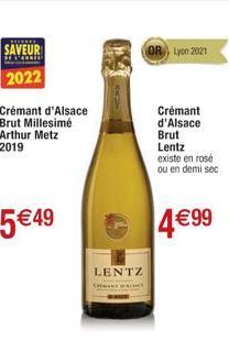 SAVEUR  SE STANNEE  2022  Crémant d'Alsace Brut Millesimé Arthur Metz 2019  5€49  LENTZ  AC  OR Lyon 2021  Crémant  d'Alsace  Brut  Lentz  existe en rosé ou en demi sec  4€99 