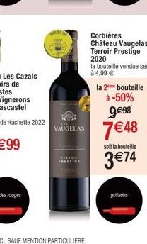 ***** PRESTIGE  Corbières Château Vaugelas Terroir Prestige 2020  la bouteille vendue seule  à 4,99 €  9.€98  VAUGELAS 7€48  la 2 bouteille  à -50%  soit la bouteille  3 €74  grillades 