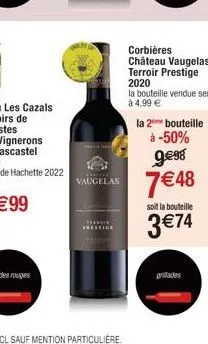 ***** prestige  corbières château vaugelas terroir prestige 2020  la bouteille vendue seule  à 4,99 €  9.€98  vaugelas 7€48  la 2 bouteille  à -50%  soit la bouteille  3 €74  grillades 