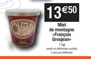 Miel  Food  13 €50  Miel de montagne <<François Grosjean>>  1 kg  existe en différentes variétés  à des prix différents 