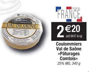 COULOMMIERS  VAL DE SAONE  origine  FRANCE 2 €20  soit 6€47 le kg  Coulommiers Val de Saône «Pâturages Comtois>> 25% MG, 340 g 