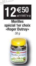12 €50  soit 416667 le kg  Morilles spécial 1er choix <<Roger Dutruy>> 30 g  Morilles séchée 
