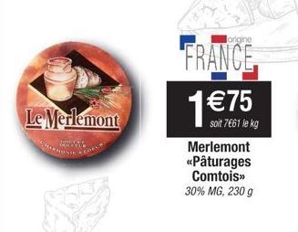 Le Merlemont  PAL  Jorigine  FRANCE  1 € 75  soit 7661 le kg Merlemont «Pâturages Comtois>>  30% MG, 230 g 