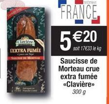 Clavière  L'EXTRA FUMÉE  SOUCISSE DE MORTEAM  FRANCE  5 €20  soit 17€33 le kg  Saucisse de Morteau crue extra fumée «Clavière>> 300 g 