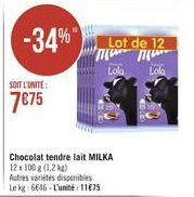 -34%  SOIT L'UNITE:  7€75  Chocolat tendre lait MILKA 12x 100 g (1,2 kg) Autres variétés disponibles Le kg 6646-L'unité: 11€75  Lot de 12 Прот прити  Lola  Lola 