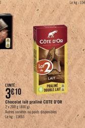 A  NO  L'UNITÉ:  3€10  CÔTE D'OR  Lot  de  -LAIT  PRALINE  DOUBLE LAIT  Chocolat lait praliné COTE D'OR 2x200 g (400 g)  Autres variétés ou poids disponibles Le kg 11663 