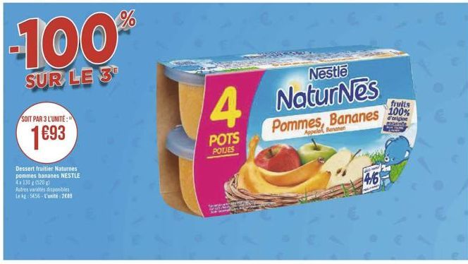 SOIT PAR 3 L'UNITÉ:  1693  Dessert fruitier Naturnes pommes bananes NESTLE  4x130g (520g)  -100%  SUR LE 3  Autres variétés disponibles Le kg 5656-L'unité: 2689  POTS POTJES  Nestle  4 NaturNes  4/6  